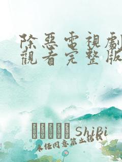 除恶电视剧免费观看完整版高清