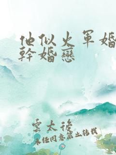 他似火军婚 高干婚恋