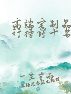 高端定制品牌排行榜前十名
