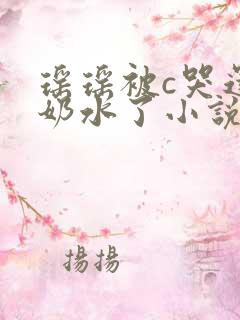 瑶瑶被c哭还流奶水了小说