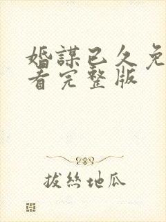 婚谋已久免费观看完整版