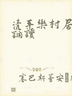 清平乐村居古诗诵读