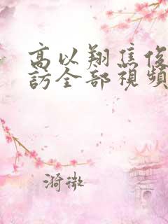 高以翔焦俊艳专访全部视频