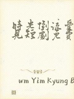 时光倒流爱如初见短剧免费观看