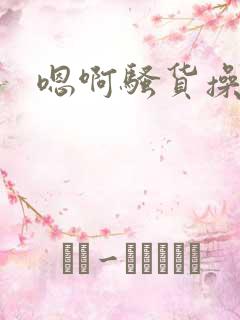 嗯啊骚货操死