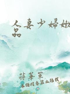 人妻少妇嫩草精品