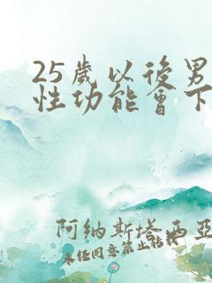 25岁以后男人性功能会下降吗