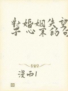 对婚姻失望的句子 心寒的句子