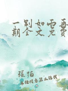 一别如雨再无归期全文免费阅读