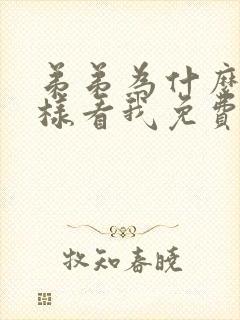 弟弟为什么要这样看我免费阅读 弟弟为什么要这样看我免费阅读
