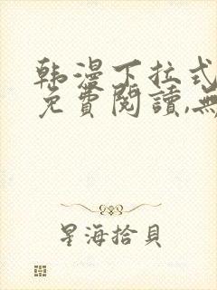 韩漫下拉式漫画免费阅读,无广告