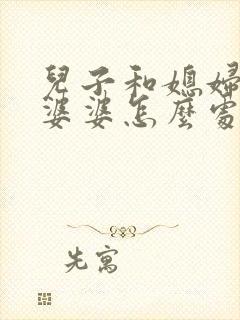 儿子和媳妇吵架婆婆怎么处理