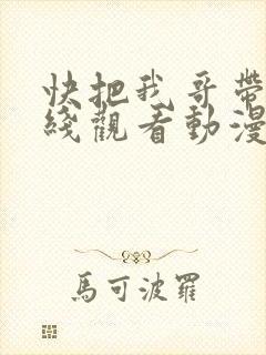 快把我哥带走在线观看动漫完整版