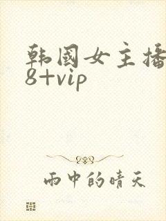 韩国女主播 18+vip