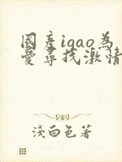 国产igao为爱寻找激情女女