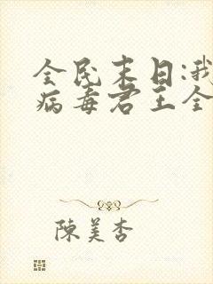 全民末日:我,病毒君王全文阅读无删减