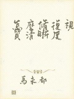 怎么修复视频画质清晰度