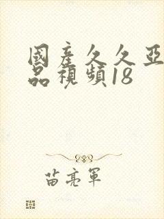 国产久久亚洲精品视频18