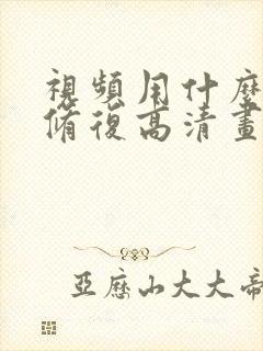 视频用什么软件修复高清画质