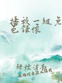 播放一级免费黄色录像