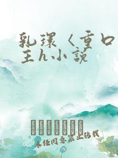 乳环〈重口〉女主h小说