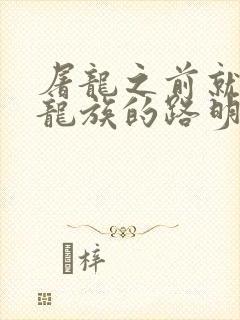 屠龙之前就读过龙族的路明非 第110章