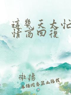 这几天太忙了高情商回复