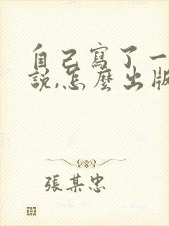 自己写了一部小说,怎么出版