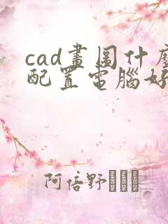 cad画图什么配置电脑好
