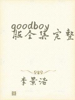 goodboy版全集完整版在线观看 goodboy版全集完整版在线观看