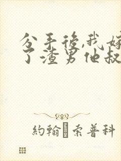 分手后,我嫁给了渣男他叔免费小说