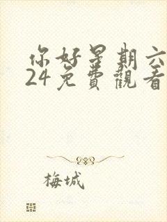 你好星期六2024免费观看完整版高清