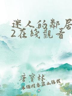 迷人的邻居妹妹2在线观看