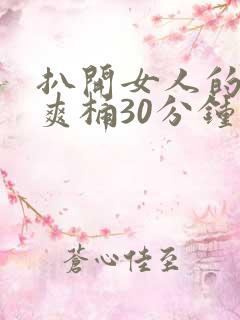 扒开女人的屁股爽桶30分钟