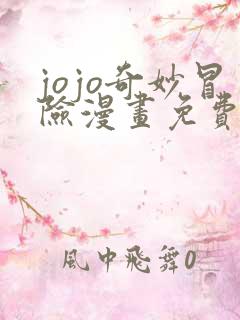 jojo奇妙冒险漫画免费阅读 jojo奇妙冒险漫画免费阅读