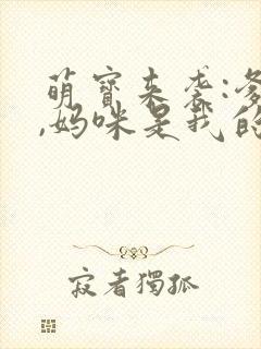 萌宝来袭:爹地,妈咪是我的小说