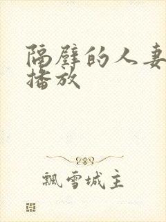 隔壁的人妻在线播放