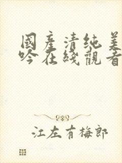 国产清纯美女呻吟在线观看蜜乳av