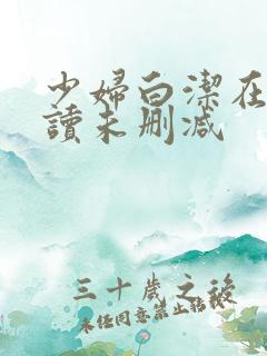 少妇白洁在线阅读未删减