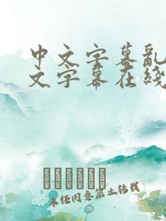 中文字幕乱码中文字幕在线播放