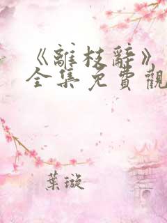 《离枝辞》短剧全集免费观看