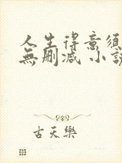 人生得意须纵欢无删减 小说免费阅读