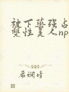 被下药强占糟蹋双性美人np