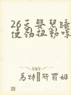 26天婴儿睡觉使劲扭动哼唧