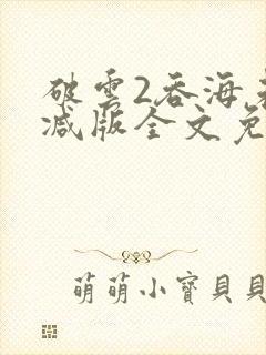 破云2吞海未删减版全文免费阅读
