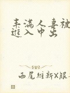 丰满人妻被猛烈进入中出