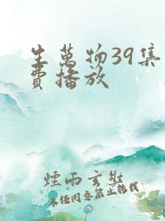 生万物39集免费播放