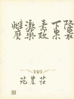 雌激素下降吃什么药效果最好
