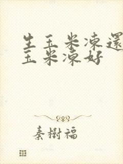 生玉米冻还是熟玉米冻好