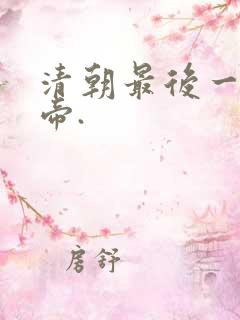 清朝最后一位皇帝. 清朝最后一位皇帝.